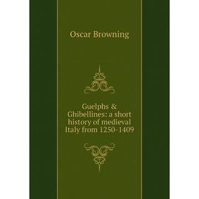 

Книга Guelphs & Ghibellines: a short history of medieval Italy from 1250-1409