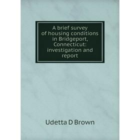 

Книга A brief survey of housing conditions in Bridgeport, Connecticut: investigation and report