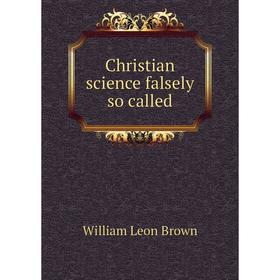 

Книга Christian science falsely so called