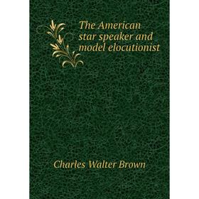 

Книга The American star speaker and model elocutionist