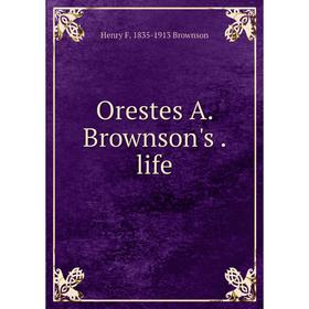 

Книга Orestes A Brownson's Life