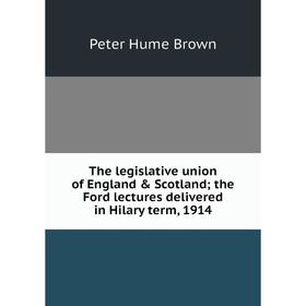 

Книга The legislative union of England & Scotland; the Ford lectures delivered in Hilary term, 1914