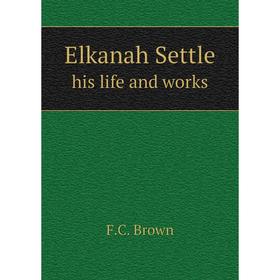 

Книга Elkanah Settlehis life and works