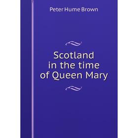 

Книга Scotland in the time of Queen Mary