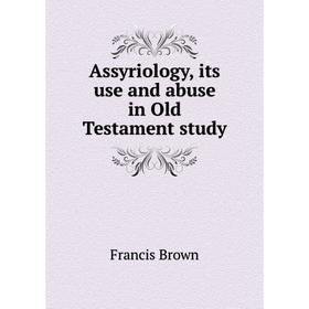 

Книга Assyriology, its use and abuse in Old Testament study