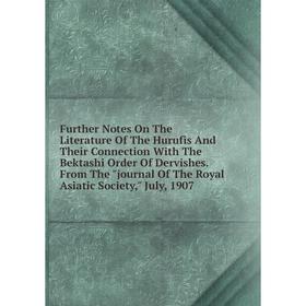 

Книга Further Notes On The Literature Of The Hurufis And Their Connection With The Bektashi Order Of Dervishes. From The journal Of The Royal Asiatic