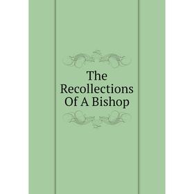 

Книга The Recollections Of A Bishop