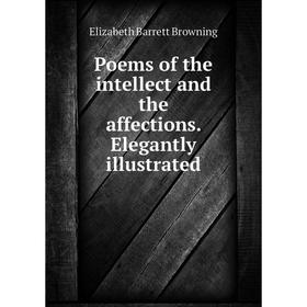 

Книга Poems of the intellect and the affections. Elegantly illustrated