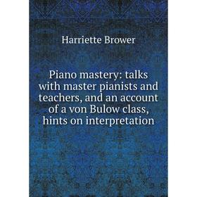 

Книга Piano mastery: talks with master pianists and teachers, and an account of a von Bulow class, hints on interpretation