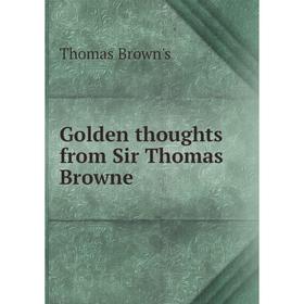 

Книга Golden thoughts from Sir Thomas Browne