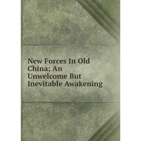 

Книга New Forces In Old China; An Unwelcome But Inevitable Awakening