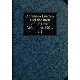 

Книга Abraham Lincoln and the men of his time Volume yr.1901, v.1