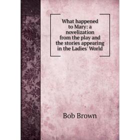 

Книга What happened to Mary: a novelization from the play and the stories appearing in the Ladies' World