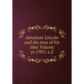 

Книга Abraham Lincoln and the men of his time Volume yr.1901, v.2