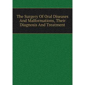 

Книга The Surgery Of Oral Diseases And Malformations, Their Diagnosis And Treatment