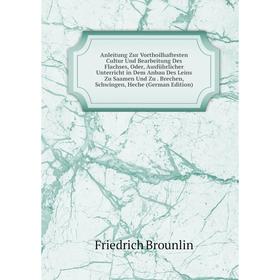 

Книга Anleitung Zur Vorthoilhaftesten Cultur Und Bearbeitung Des Flachses, Oder, Ausführlicher Unterricht in Dem Anbau Des Leins Zu Saamen Und Zu. Bre