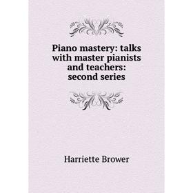 

Книга Piano mastery: talks with master pianists and teachers: second series