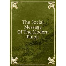 

Книга The Social Message Of The Modern Pulpit