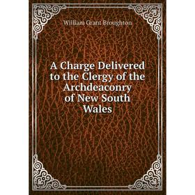 

Книга A Charge Delivered to the Clergy of the Archdeaconry of New South Wales