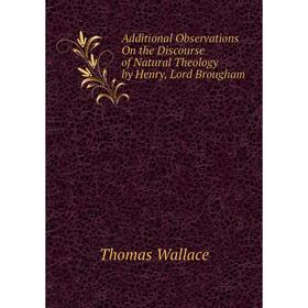 

Книга Additional Observations On the Discourse of Natural Theology by Henry, Lord Brougham