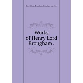 

Книга Works of Henry Lord Brougham.