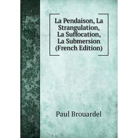 

Книга La Pendaison, La Strangulation, La Suffocation, La Submersion