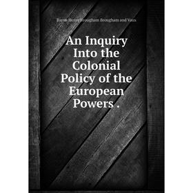

Книга An Inquiry Into the Colonial Policy of the European Powers.