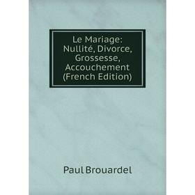 

Книга Le Mariage: Nullité, Divorce, Grossesse, Accouchement