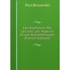 

Книга Les Asphyxies Par Les Gaz, Les Vapeurs Et Les Anesthésiques