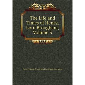 

Книга The Life and Times of Henry, Lord Brougham, Volume 3