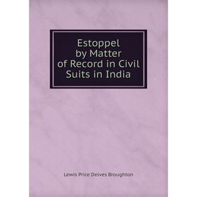

Книга Estoppel by Matter of Record in Civil Suits in India