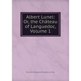 

Книга Albert Lunel: Or, the Château of Languedoc, Volume 1