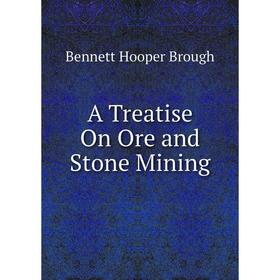 

Книга A Treatise On Ore and Stone Mining