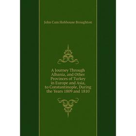 

Книга A Journey Through Albania, and Other Provinces of Turkey in Europe and Asia, to Constantinople, During the Years 1809 and 1810