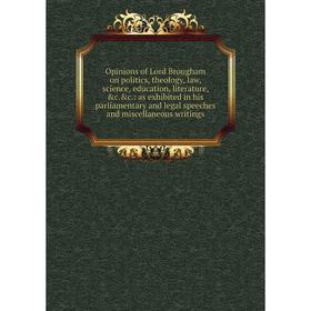 

Книга Opinions of Lord Brougham on politics, theology, law, science, education, literature c: as exhibited in his parliamentary and legal speeches and