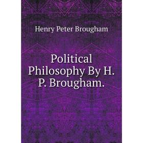 

Книга Political Philosophy By H.P. Brougham.