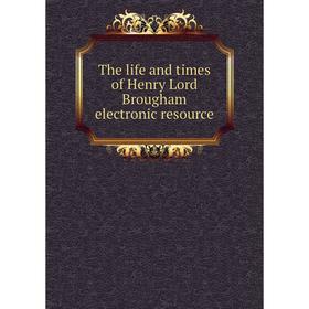 

Книга The life and times of Henry Lord Brougham electronic resource