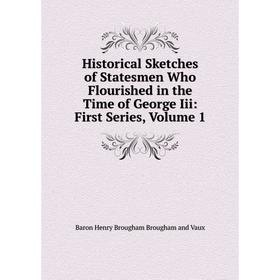 

Книга Historical Sketches of Statesmen Who Flourished in the Time of George Iii: First Series, Volume 1