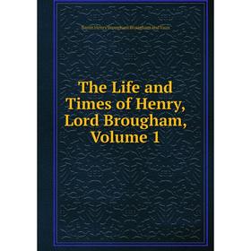 

Книга The Life and Times of Henry, Lord Brougham, Volume 1