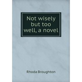 

Книга Not wisely but too well, a novel