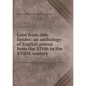 

Книга Corn from olde fieldes: an anthology of English poems from the XIVth to the XVIIth century