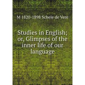 

Книга Studies in English; or, Glimpses of the inner life of our language