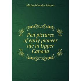 

Книга Pen pictures of early pioneer life in Upper Canada