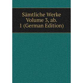 

Книга Sämtliche Werke Volume 3, ab. 1 (German Edition)