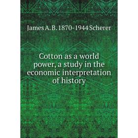 

Книга Cotton as a world power, a study in the economic interpretation of history