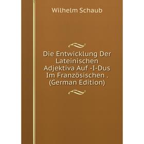 

Книга Die Entwicklung Der Lateinischen Adjektiva Auf -I-Dus Im Französischen. (German Edition)