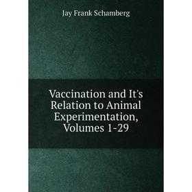 

Книга Vaccination and It's Relation to Animal Experimentation, Volumes 1-29