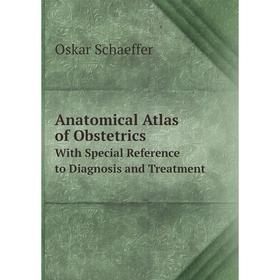 

Книга Anatomical Atlas of ObstetricsWith Special Reference to Diagnosis and Treatment