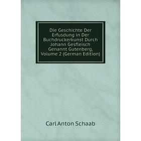 

Книга Die Geschichte Der Erfusdung in Der Buchdruckerkunst Durch Johann Gesfleisch Genannt Gutenberg