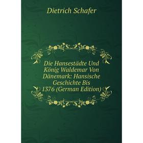 

Книга Die Hansestädte Und König Waldemar Von Dänemark: Hansische Geschichte Bis 1376 (German Edition)